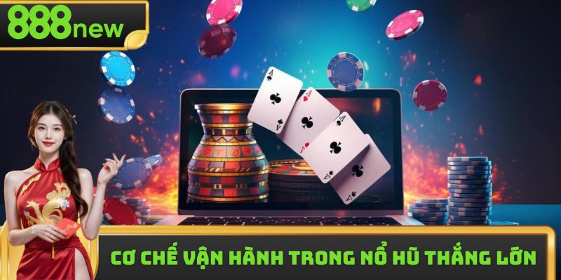 Cơ chế vận hành trong nổ hũ thắng lớn