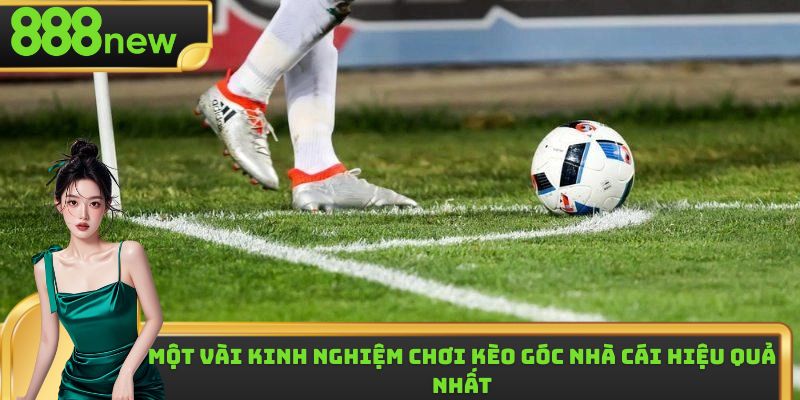 Kinh nghiệm chơi kèo góc nhà cái hiệu quả hàng đầu hiện nay