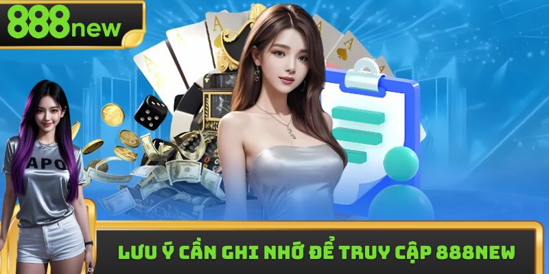 Lưu ý cần ghi nhớ để truy cập tài khoản 888new
