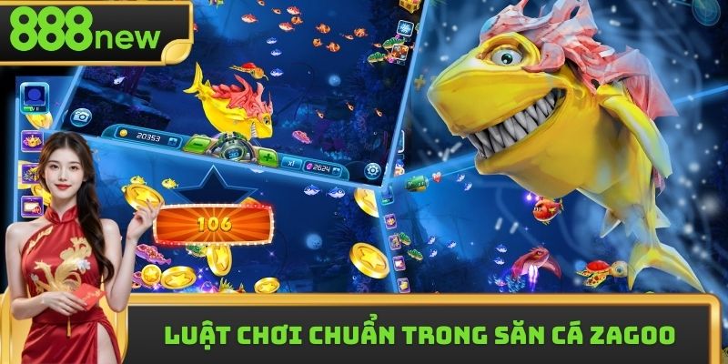 Nắm rõ luật chơi chuẩn trong săn cá Zagoo