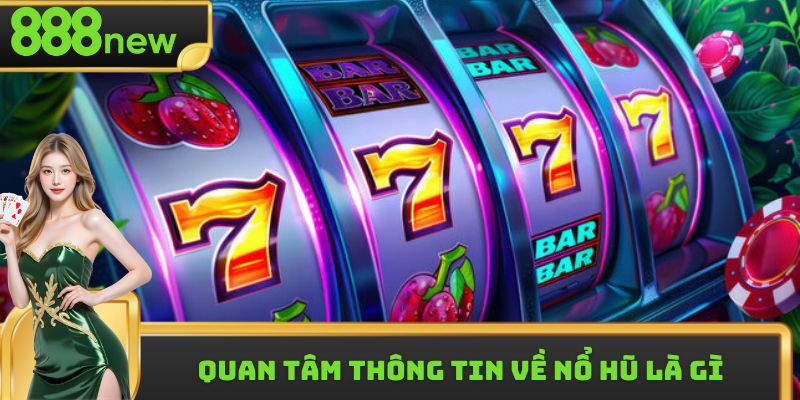 Quan tâm thông tin về nổ hũ là gì