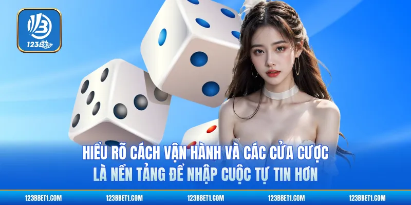 Hiểu rõ cách vận hành và các cửa cược là nền tảng để nhập cuộc tự tin hơn